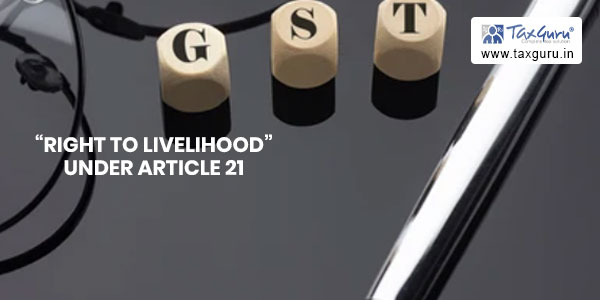 Can Non-Restoration of GST Registration be brought within ambit of “Right to Livelihood” under Article 21