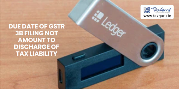 Deposit in Electronic Cash Ledger prior to due date of GSTR 3B filing not amount to discharge of tax liability