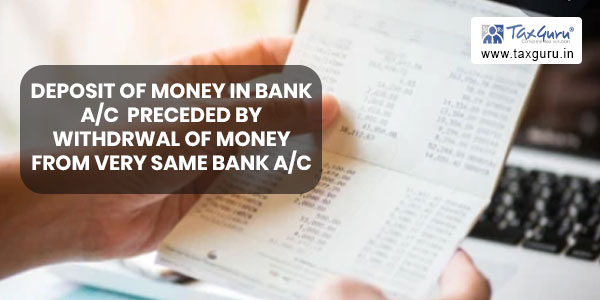  Deposit of money in bank ac  preceded by withdrawal of money from very same bank ac - ITAT accepts Source 