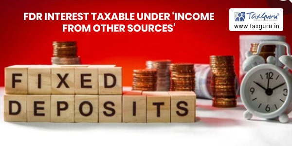 FDR interest taxable under ‘Income from other sources’