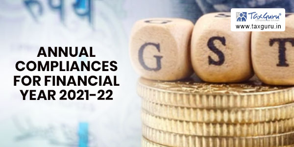 GST Annual Compliances for Financial Year 2021-22