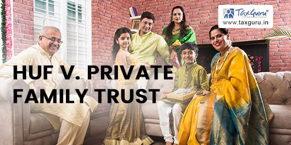 HUF v. Private Family Trust: Time to reconsider structuring of family investments!