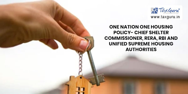 One Nation One Housing Policy Concept Notes On Chief Shelter Commissioner, RERA, RBI and Unified Supreme Housing Authorities (Statewise)