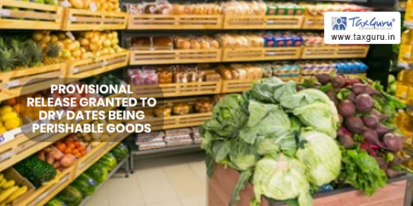 Provisional release granted to dry dates being perishable goods