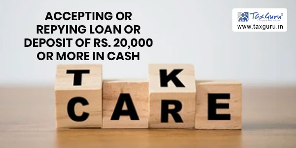 Take Care While Accepting or Repying Loan or Deposit of Rs. 20,000 or More In Cash