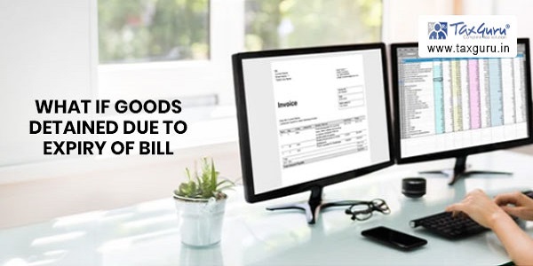 What If Goods Detained Due To Expiry of Bill During Transit