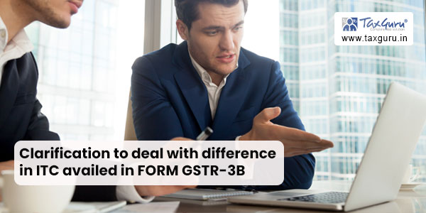Clarification to deal with difference in ITC availed in FORM GSTR-3B