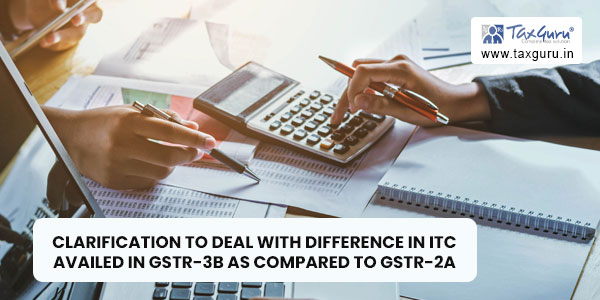 clarification-to-deal-with-difference-in-itc-availed-in-gstr-3b-as