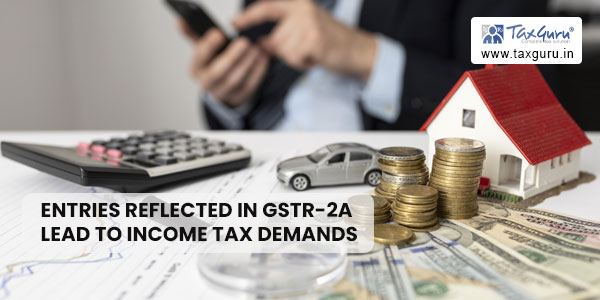 Entries reflected in GSTR-2A lead to Income Tax Demands