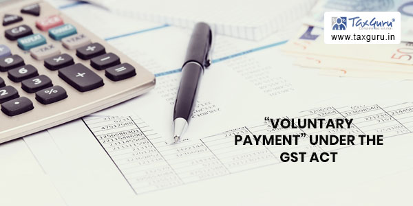 Forceful Recovery during Search, Inspection and Investigation under the Guise of “Voluntary Payment” under the GST Act- An analysis
