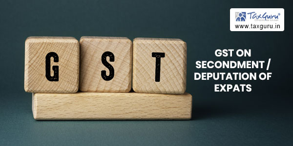 GST on Secondment/Deputation of Expats