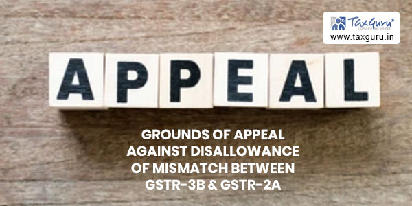 Grounds of Appeal against disallowance of Mismatch between GSTR-3B & GSTR-2A