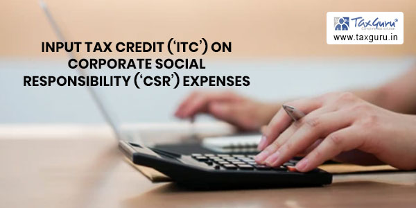 Input Tax Credit (‘ITC’) on Corporate Social Responsibility (‘CSR’) expenses