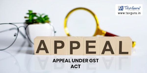Legal Procedure of Filing an Appeal under GST Act