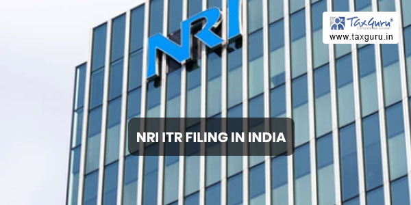 NRI ITR Filing in India – Due Date, Benefits and Documents required