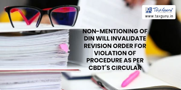 Non-mentioning of DIN will invalidate revision order for violation of procedure as per CBDT’s Circular
