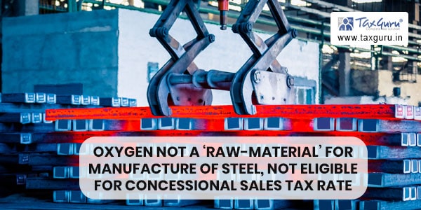 Oxygen not a ‘Raw-Material’ for Manufacture of Steel, not Eligible for Concessional Sales Tax Rate