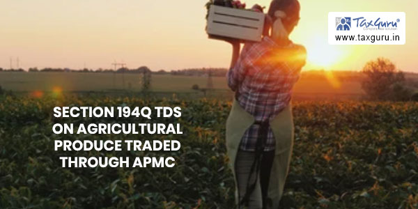 Request to clarify Section 194Q TDS on agricultural produce traded through APMC