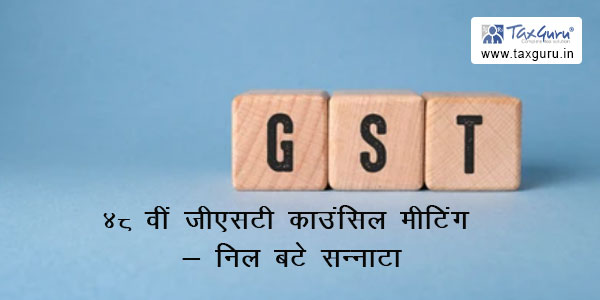 ४८ वीं जीएसटी काउंसिल मीटिंग: निल बटे सन्नाटा