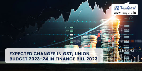 Expected Changes in GST; Union Budget 2023-24 in Finance Bill 2023