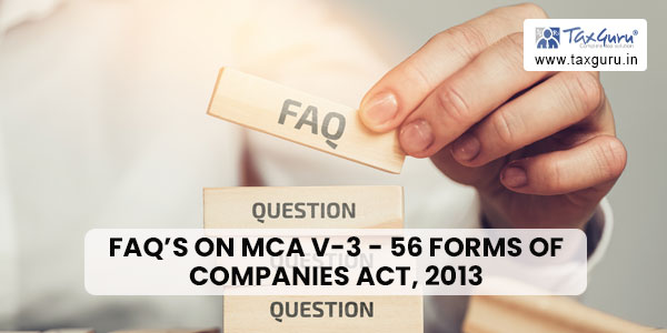 FAQ’s on MCA V-3 - 56 forms of Companies Act, 2013