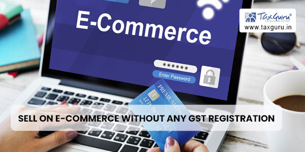 GOOD NEWS!!! Sell on E-commerce without any GST registration