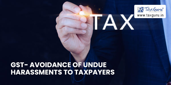 GST- Avoidance of undue harassments to taxpayers – Instructions