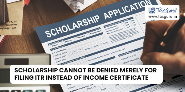 Scholarship cannot be denied merely for filing ITR instead of Income Certificate