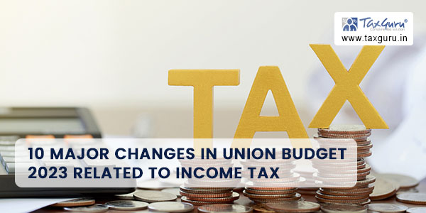 10 Major changes in Union Budget 2023 related to Income Tax