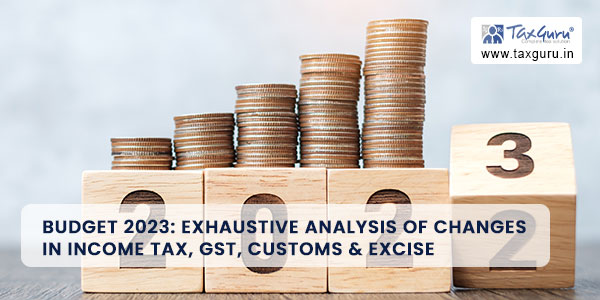 Budget 2023: Exhaustive Analysis of Changes in Income Tax, GST, Customs & Excise