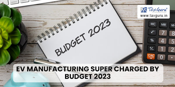 EV Manufacturing Super Charged by Budget 2023