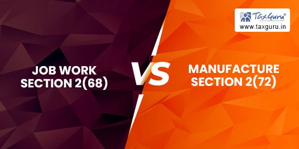 Job work Section 2(68) vs Manufacture Section 2(72)
