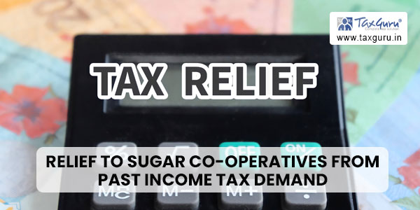 Relief to sugar co-operatives from past Income Tax demand