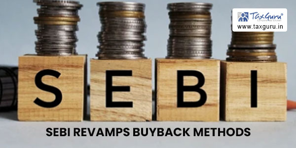 SEBI revamps buyback methods and provisions relating to buybacks
