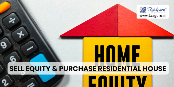 Impact of Section 54/54F for founder of Startup who Sell Equity & Purchase residential house