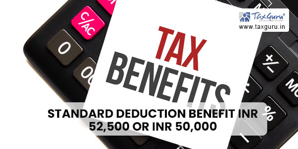 Standard deduction benefit INR 52,500 or INR 50,000