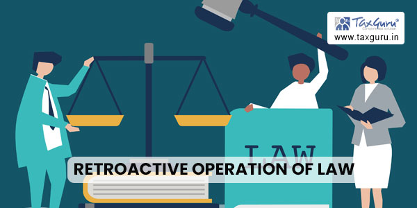 Demystifying Retrospective and Retroactive Operation of Law