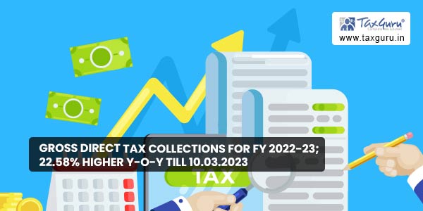 Gross Direct Tax collections for FY 2022-23; 22.58% higher Y-o-Y till 10.03.2023