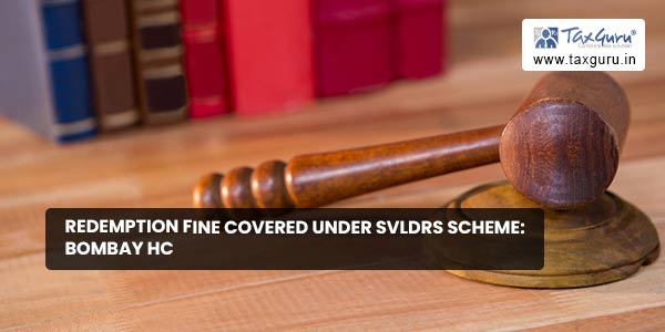 Redemption fine covered under SVLDRS scheme: Bombay HC