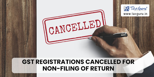 GST registrations cancelled for non-filing of Return – Amnesty Scheme notified