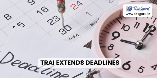 TRAI extends deadlines