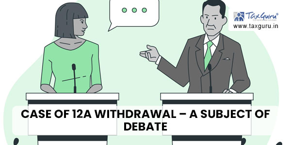 Case of 12A Withdrawal - A Subject of Debate