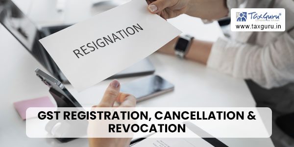 GST Registration, Cancellation & Revocation