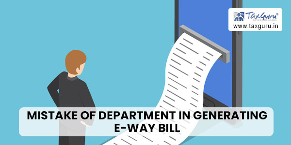 Mistake of Department in generating e-way bill