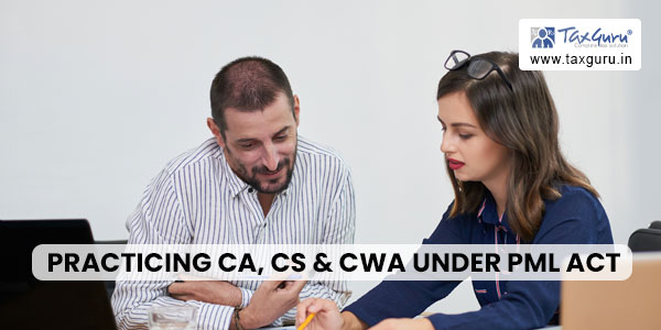 Implication of inclusion of practicing CA, CS & CWA under PML Act, 2002