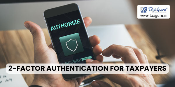 Mandatory 2-Factor Authentication for Taxpayers with AATO above 100cr from 15/07/2023