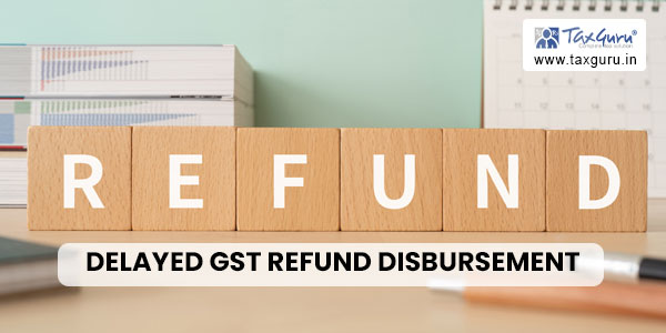 Delayed GST Refund Disbursement