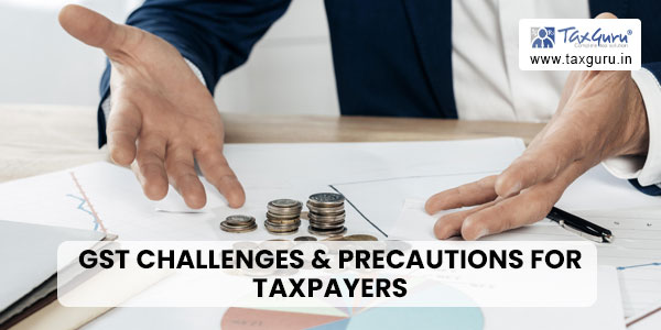 GST Challenges & Precautions for Taxpayers