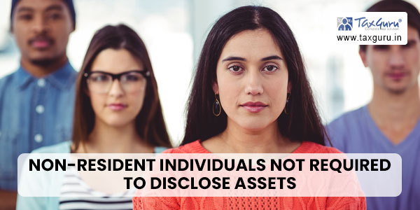 Non-resident individuals not required to disclose assets