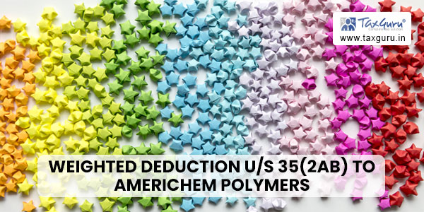 ITAT allows Weighted Deduction u/s 35(2AB) to Americhem Polymers